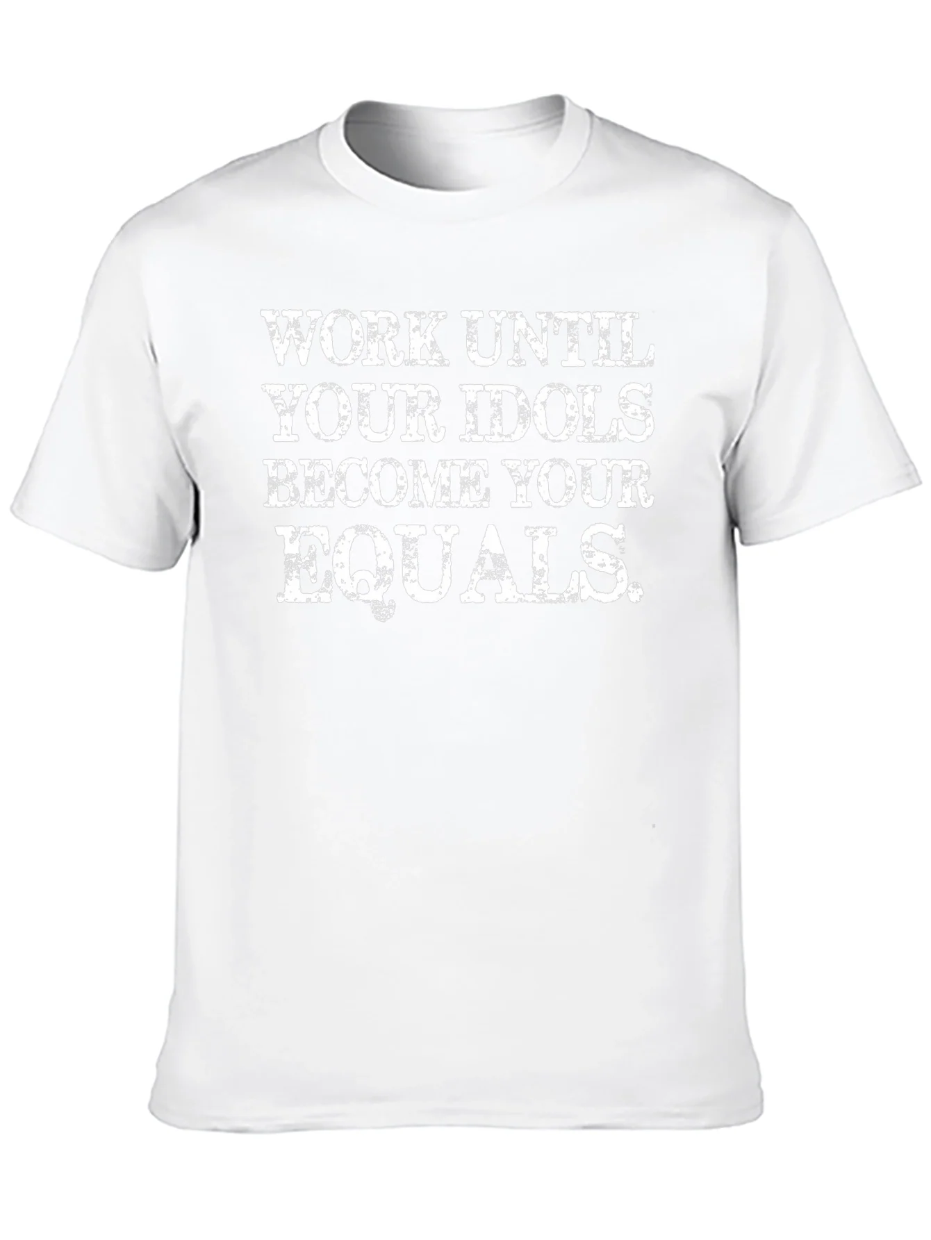 Work Until Your Idols Become Your Equals T-Shirt