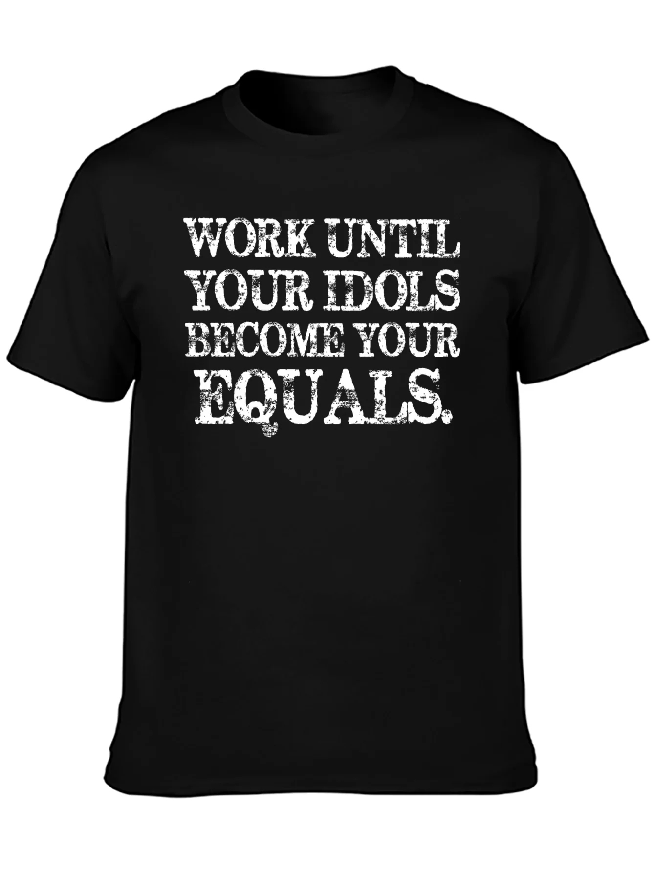 Work Until Your Idols Become Your Equals T-Shirt