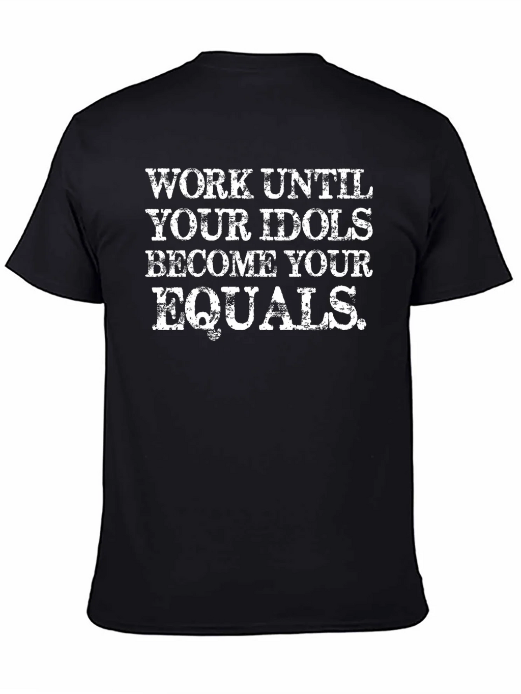 Work Until Your Idols Become Your Equals T-Shirt