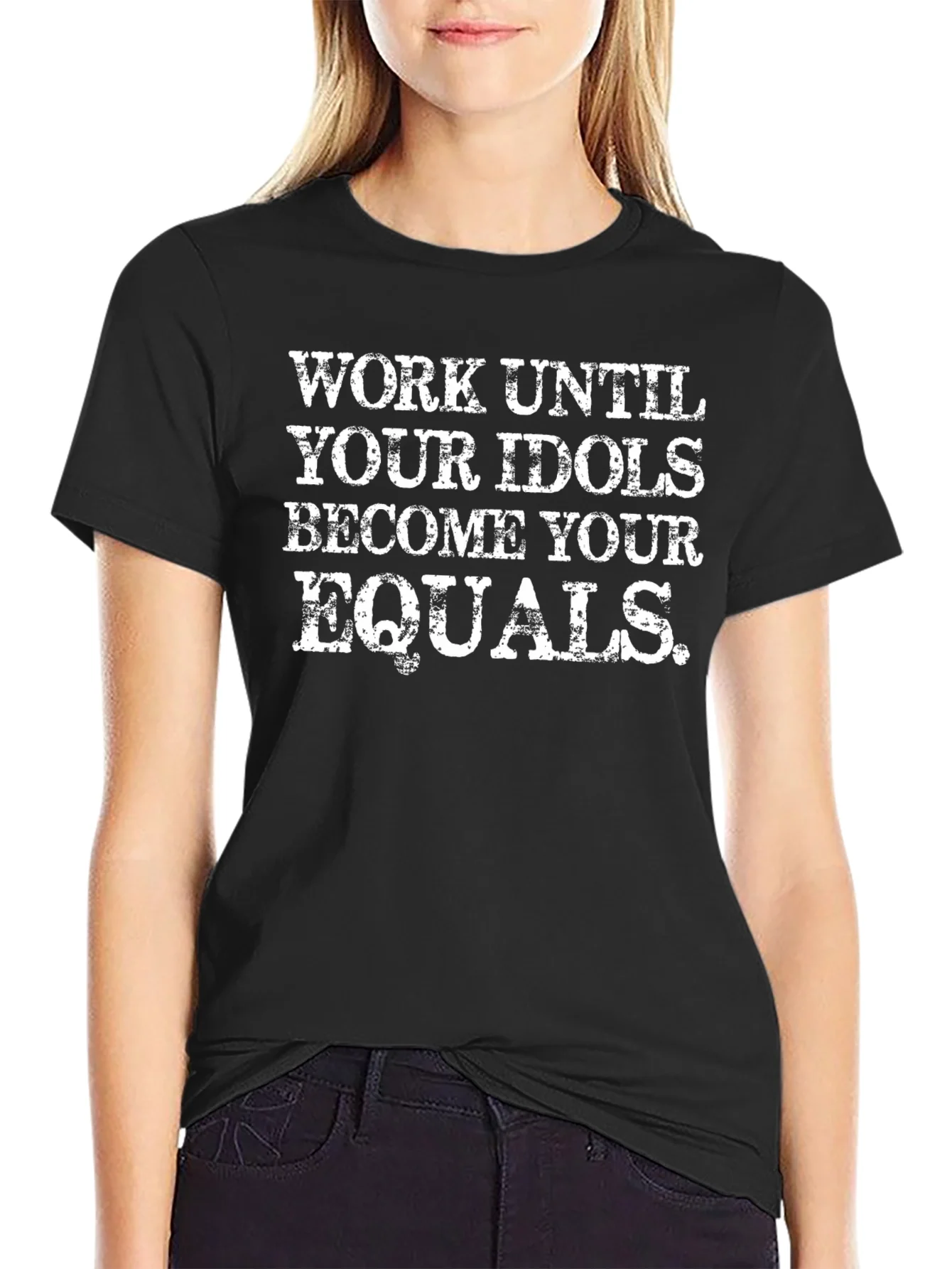 Work Until Your Idols Become Your Equals T-Shirt