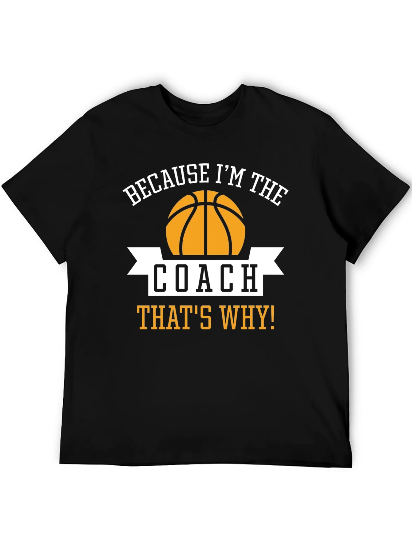 Basketball Coach T-Shirt - Because Im The Coach Thats Why!
