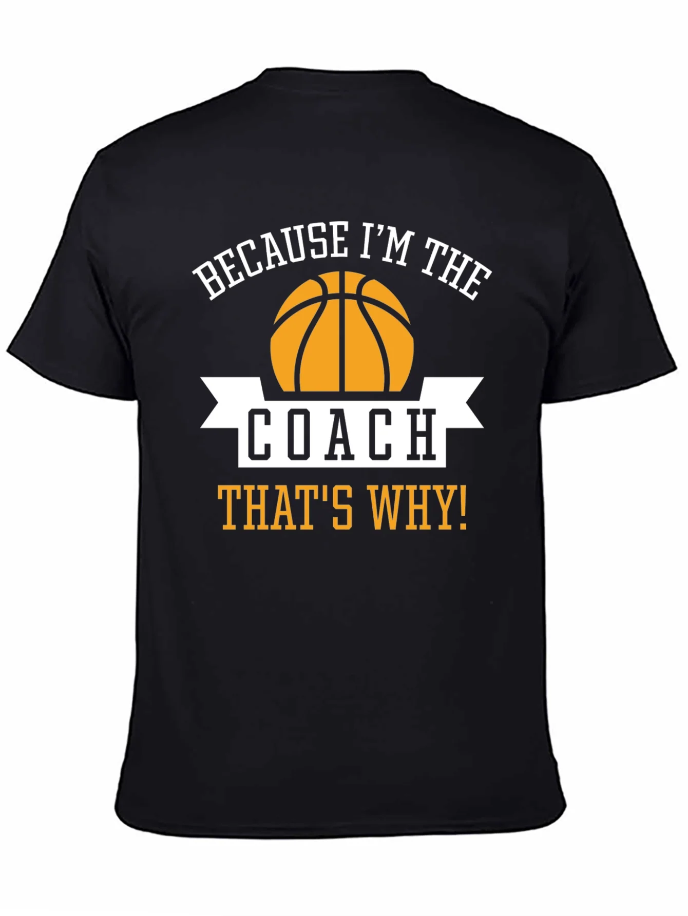 Basketball Coach T-Shirt - Because Im The Coach Thats Why!