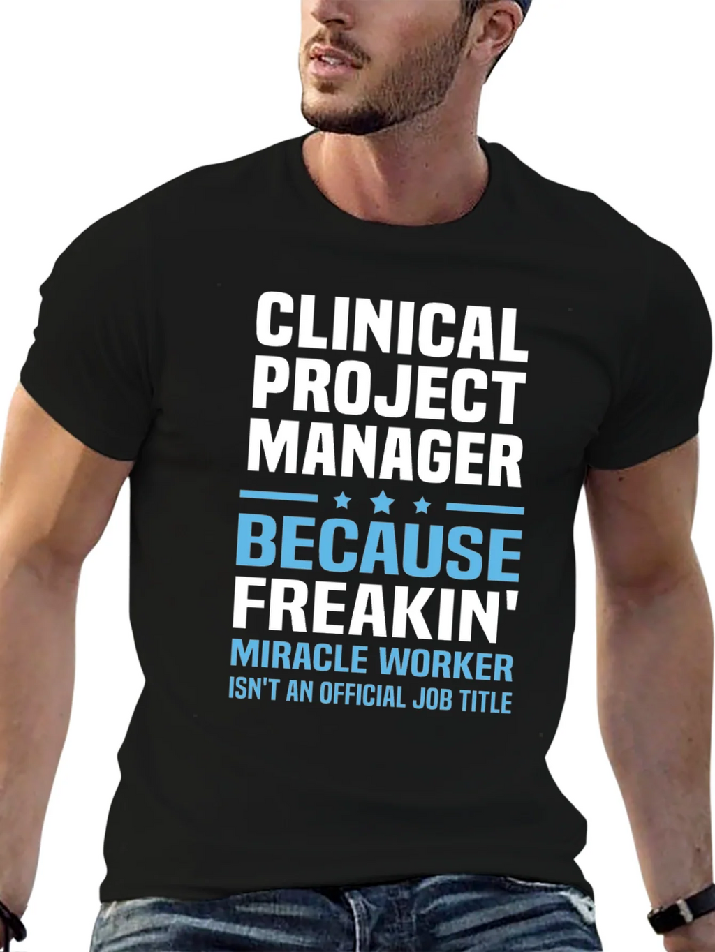 Clinical Project Manager Because Freakin Miracle Worker T-Shirt