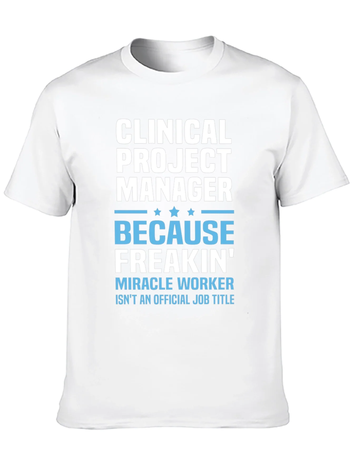 Clinical Project Manager Because Freakin Miracle Worker T-Shirt