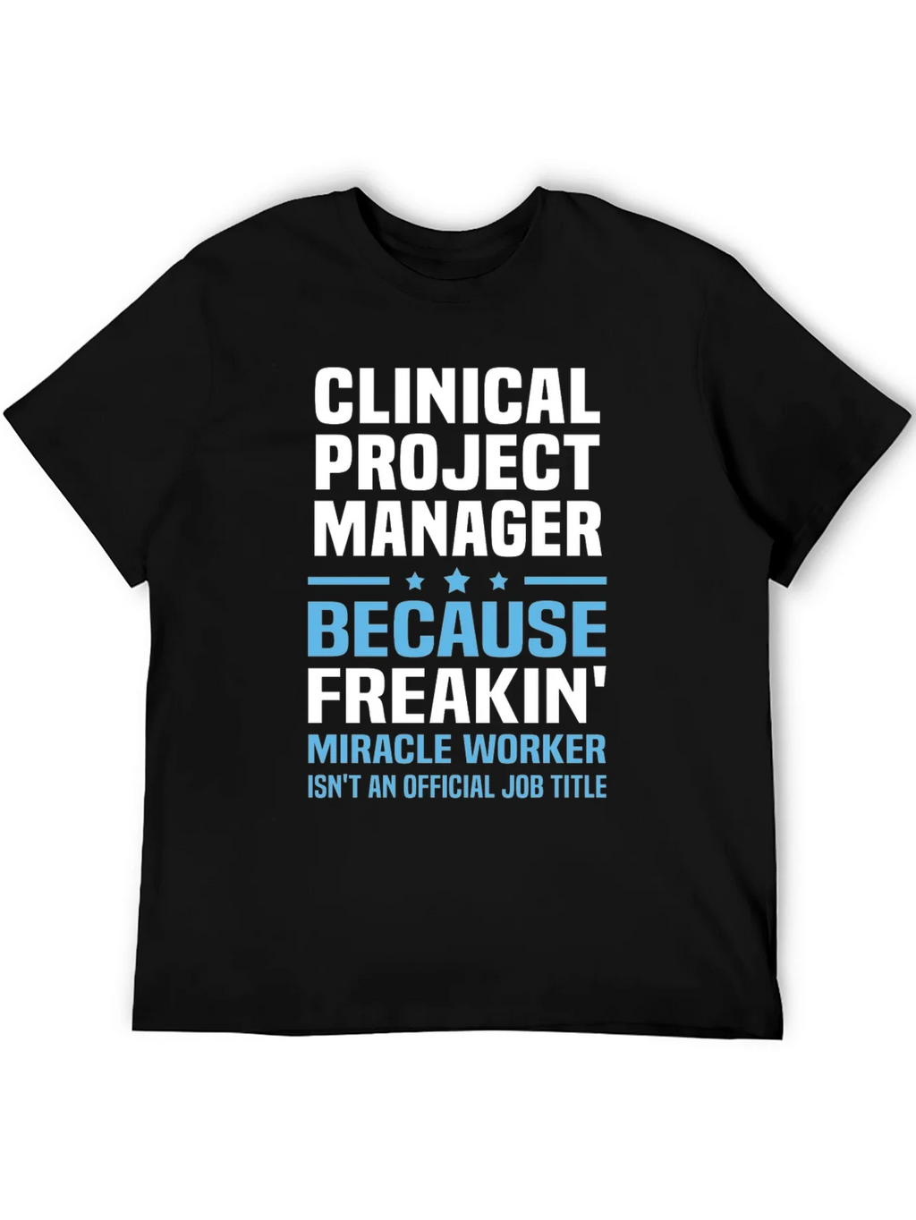 Clinical Project Manager Because Freakin Miracle Worker T-Shirt