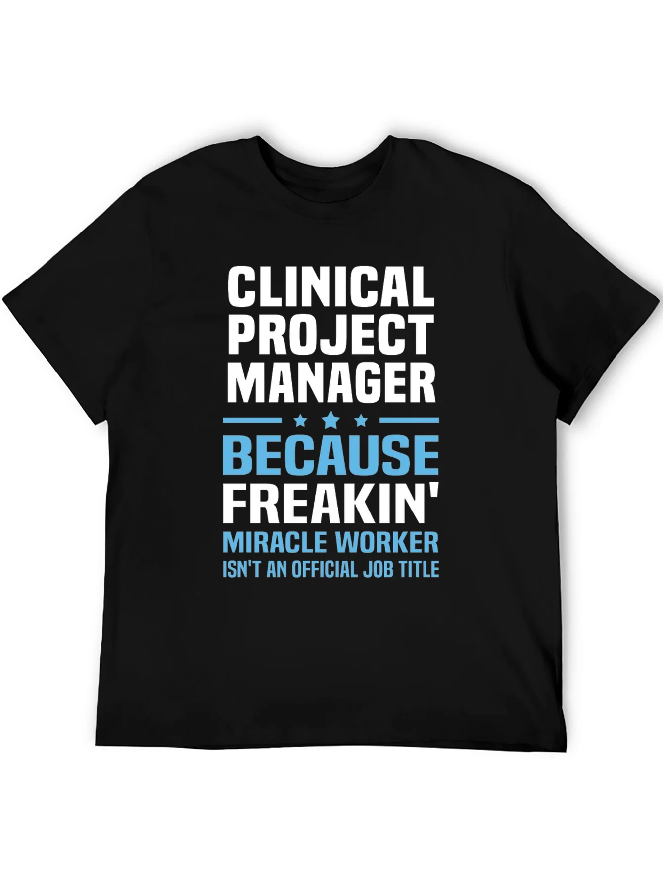 Clinical Project Manager Because Freakin Miracle Worker T-Shirt