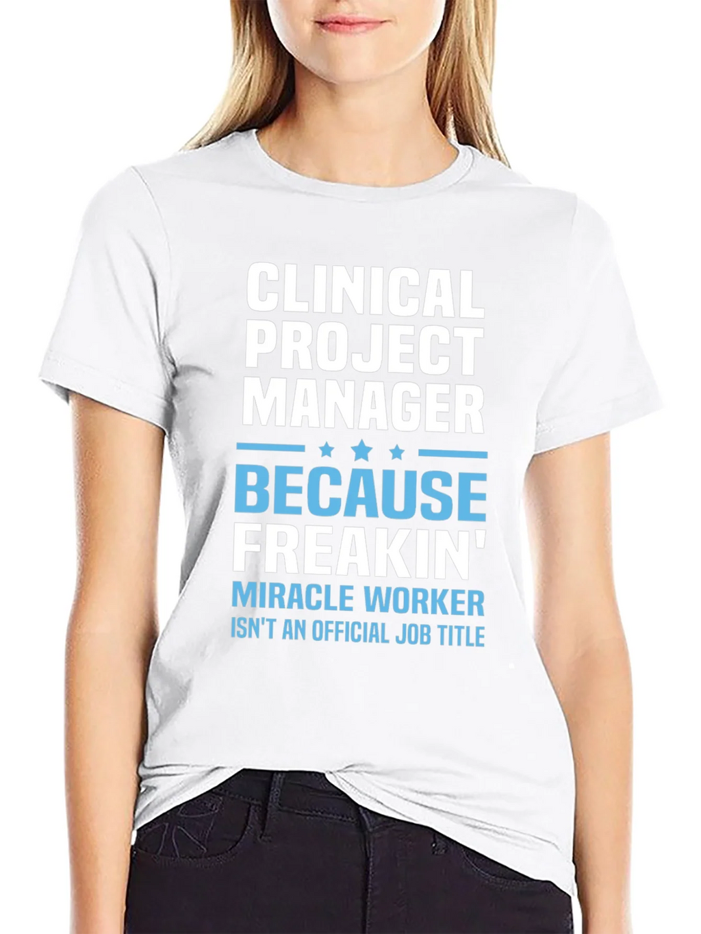 Clinical Project Manager Because Freakin Miracle Worker T-Shirt