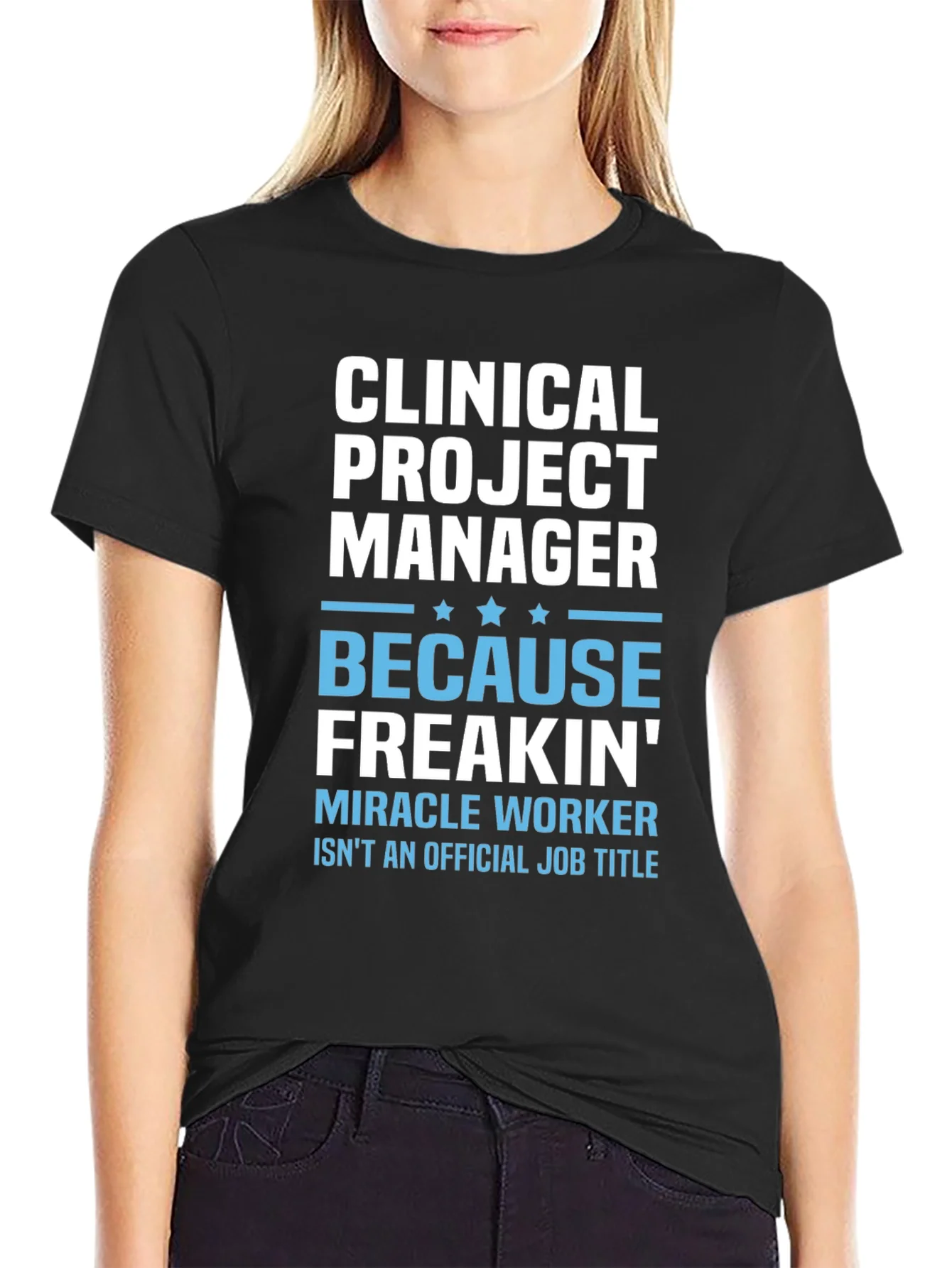 Clinical Project Manager Because Freakin Miracle Worker T-Shirt