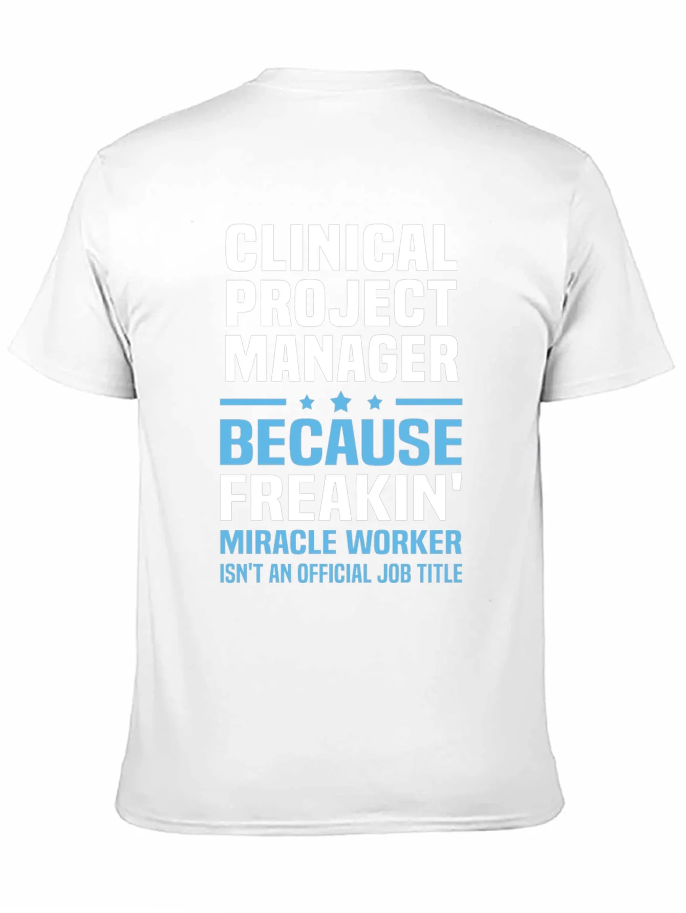 Clinical Project Manager Because Freakin Miracle Worker T-Shirt