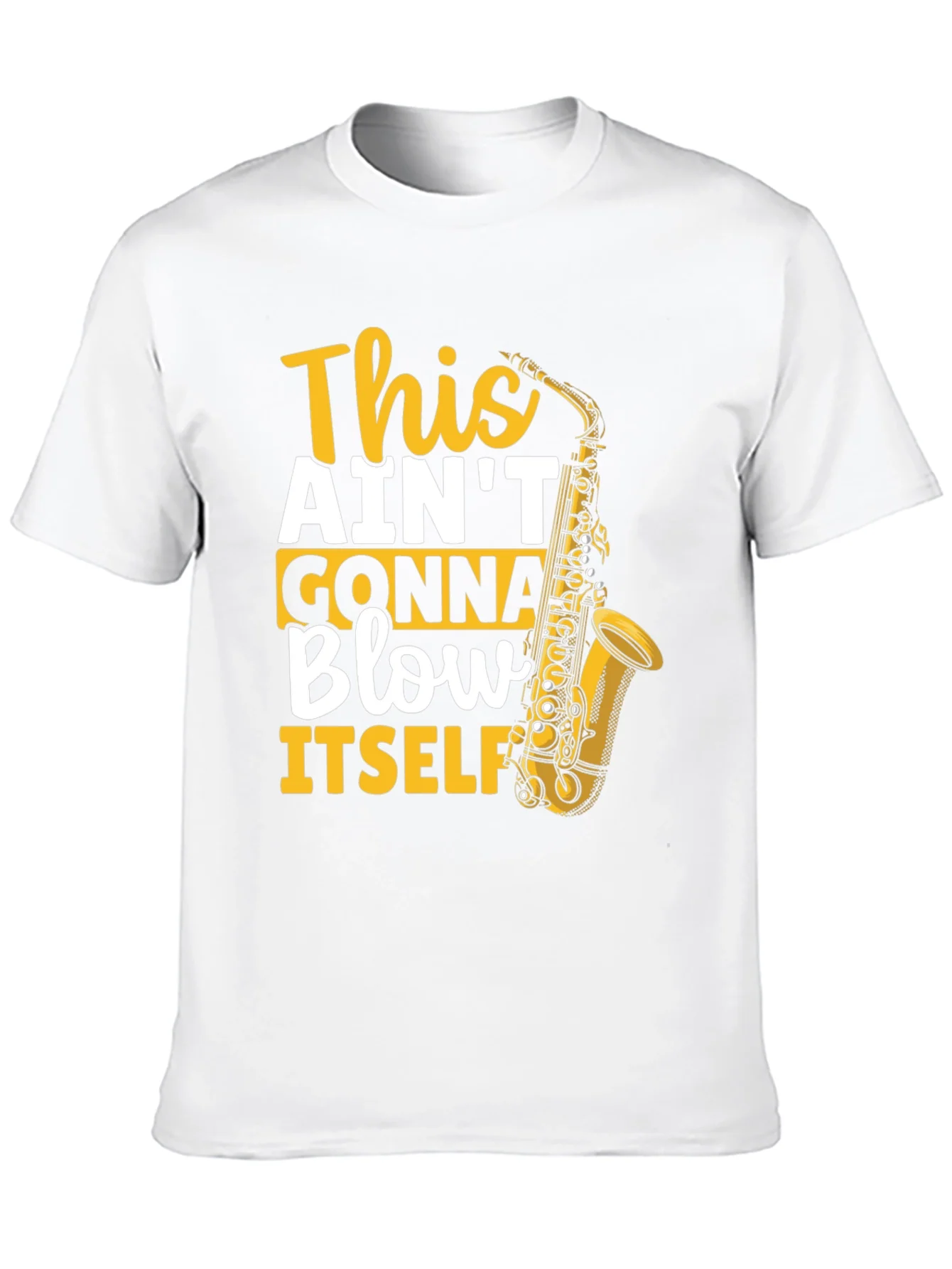 This Aint Gonna Blow Itself Saxophone T-Shirt