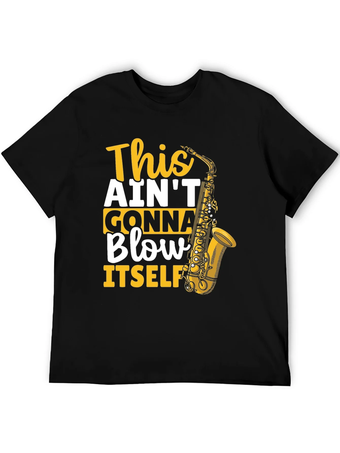 This Aint Gonna Blow Itself Saxophone T-Shirt