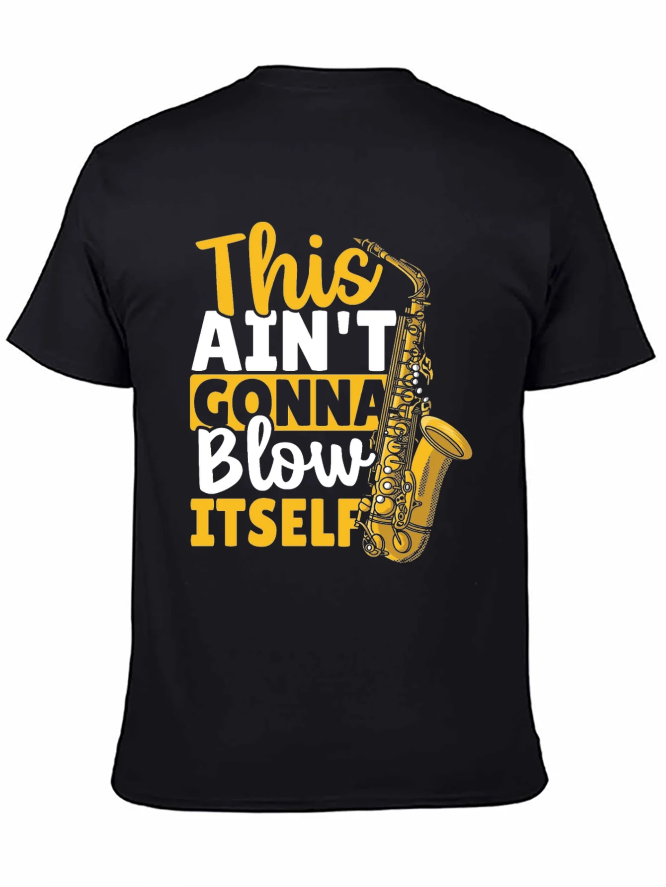 This Aint Gonna Blow Itself Saxophone T-Shirt