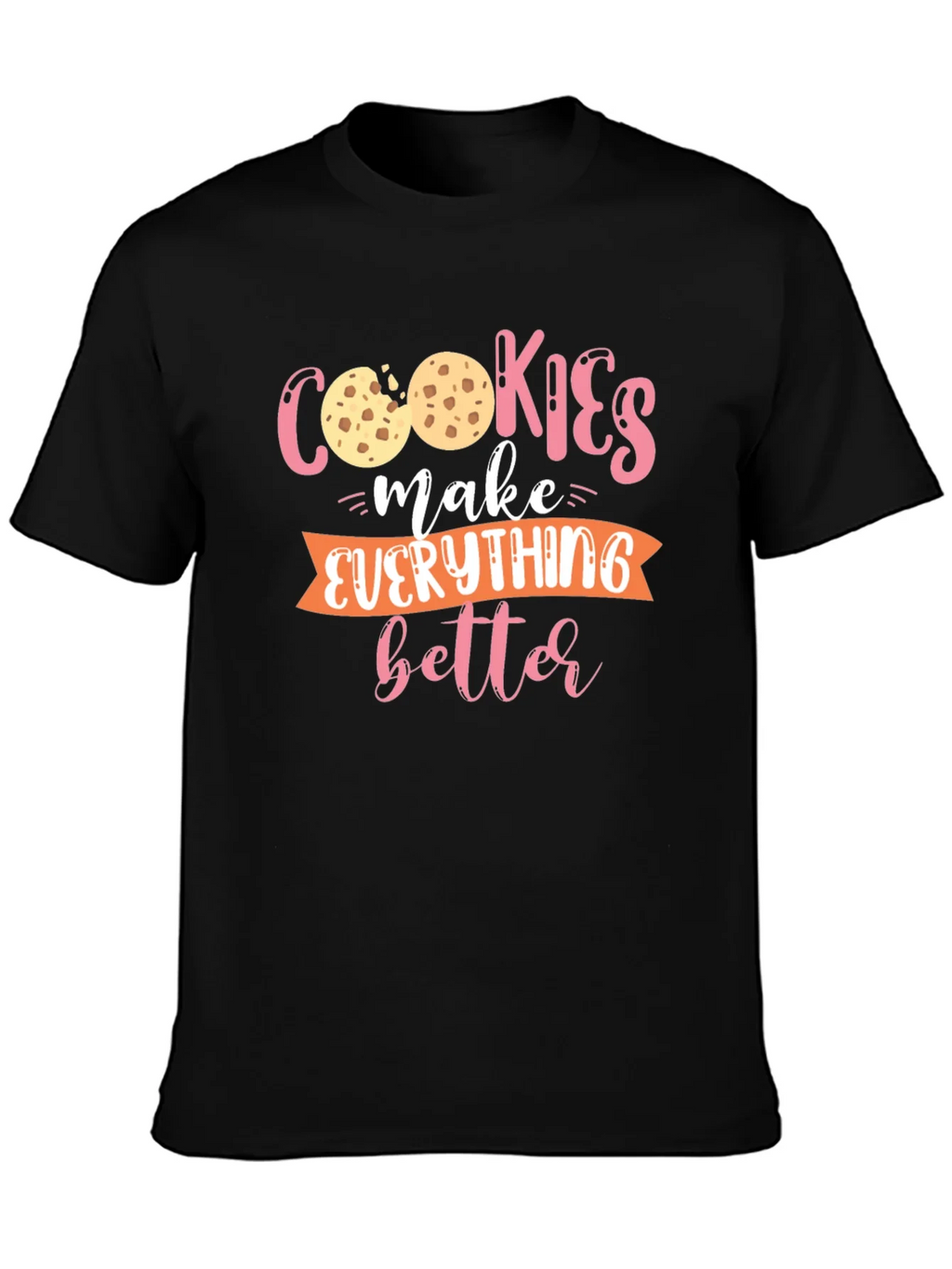 Cookies Make Everything Better - Graphic T-Shirt