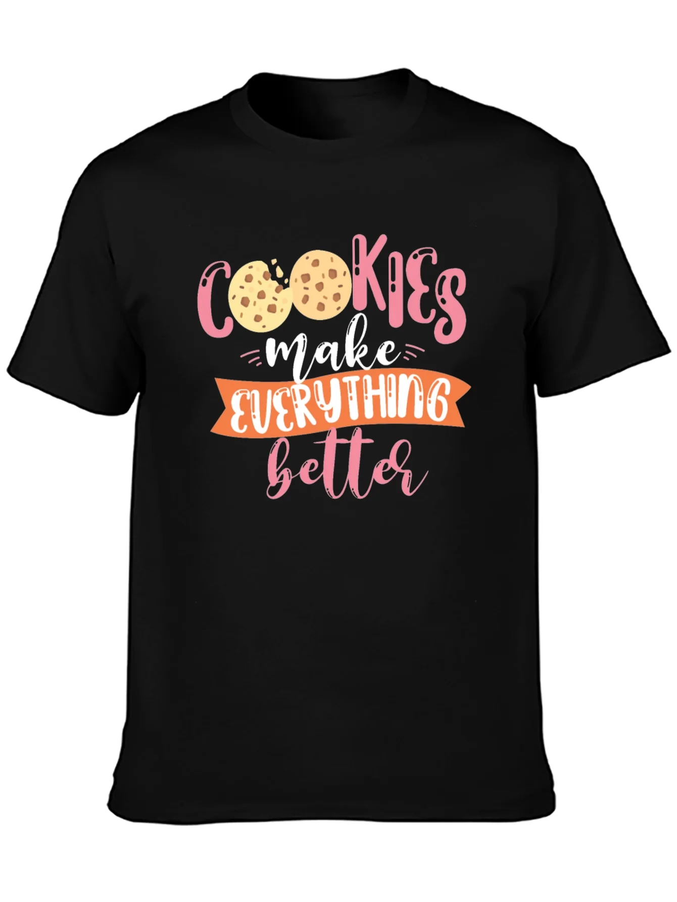 Cookies Make Everything Better - Graphic T-Shirt