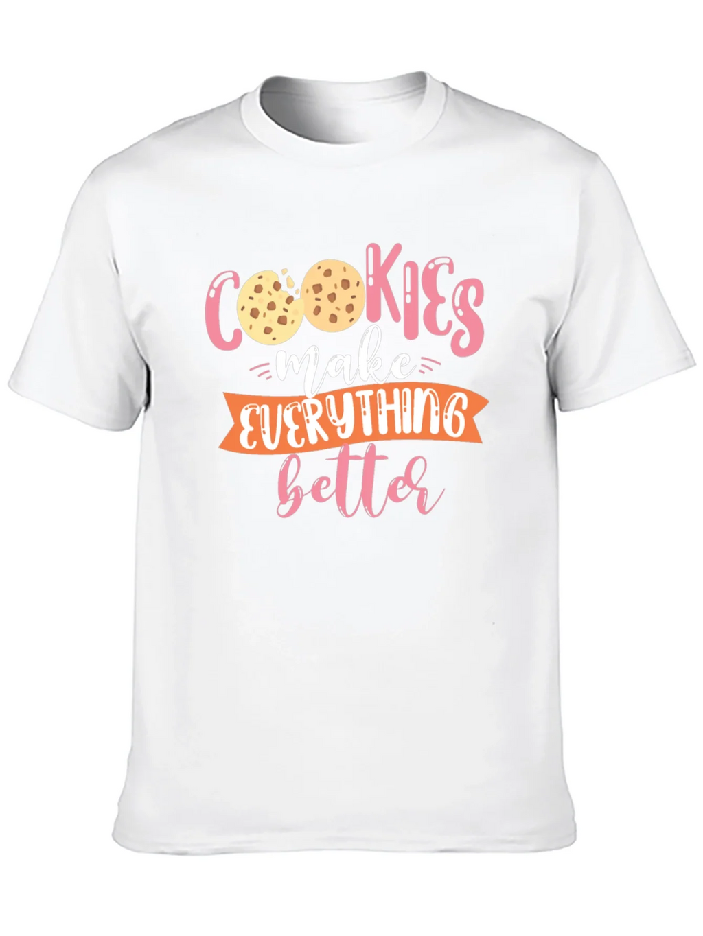 Cookies Make Everything Better - Graphic T-Shirt