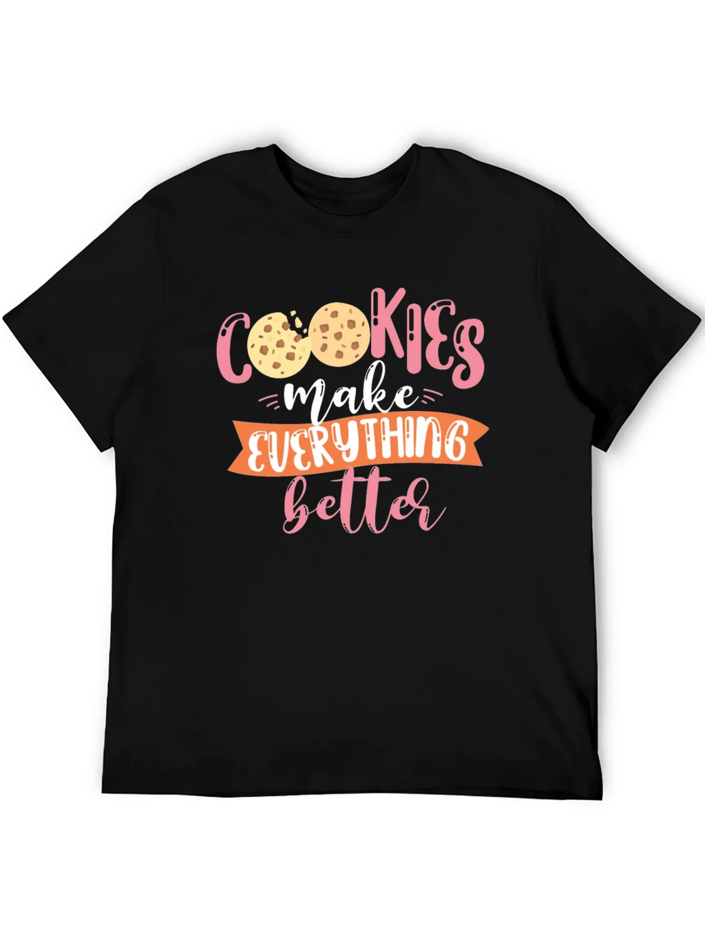 Cookies Make Everything Better - Graphic T-Shirt