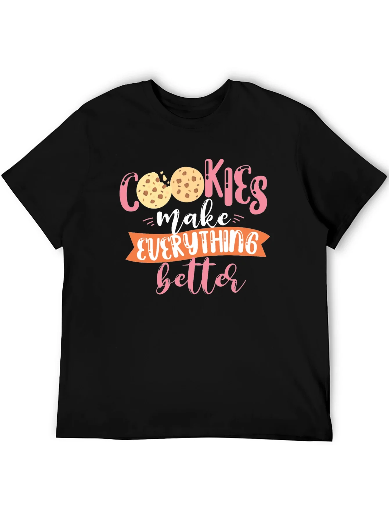 Cookies Make Everything Better - Graphic T-Shirt